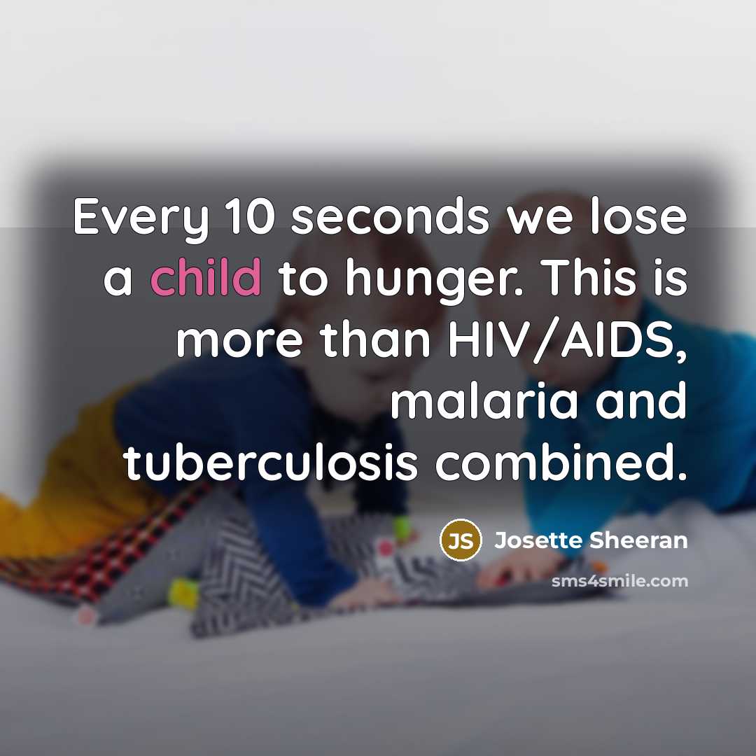 “Every 10 seconds we lose a child to hunger. This…” quote by Josette Sheeran