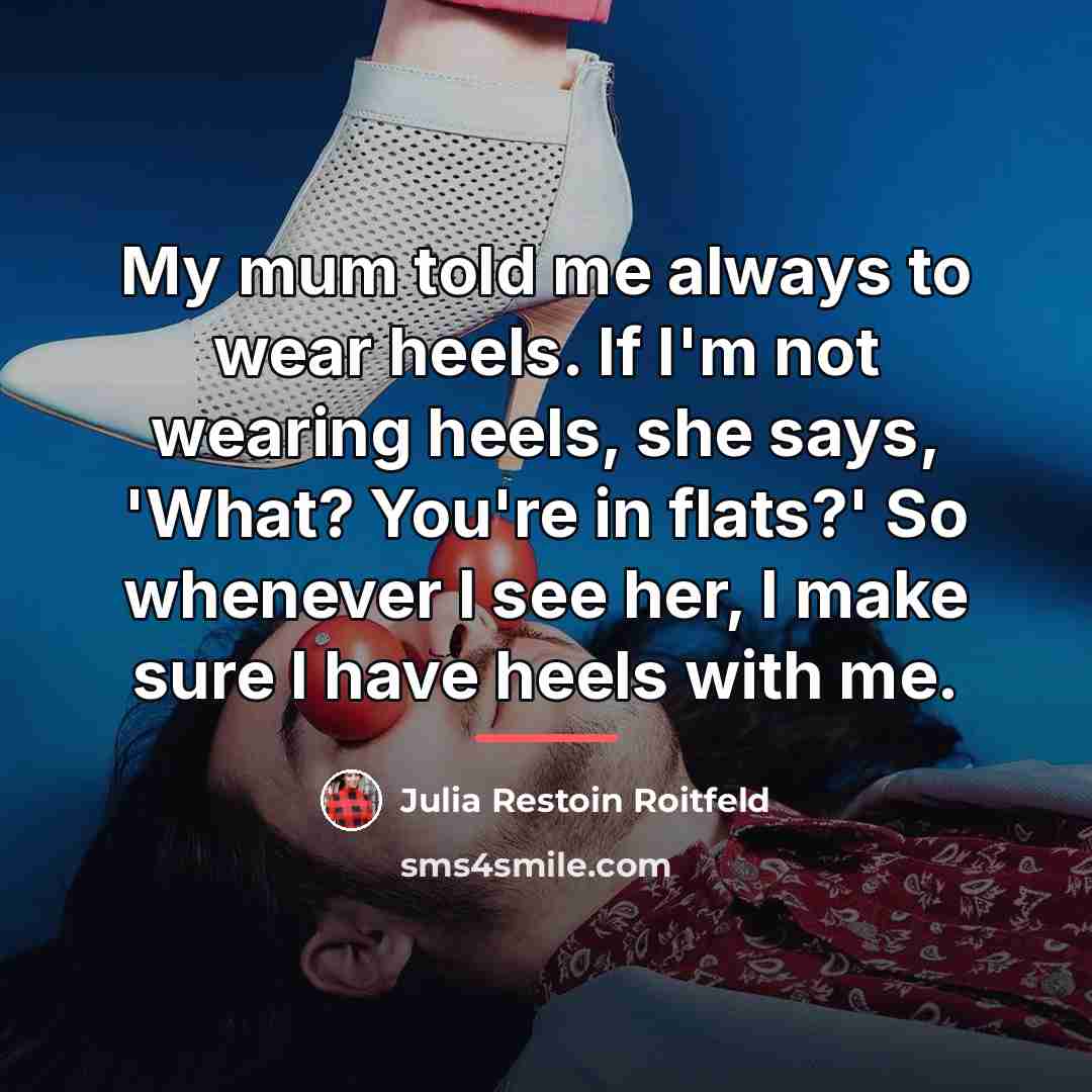“My mum told me always to wear heels. If I'm…” quote by Julia Restoin Roitfeld