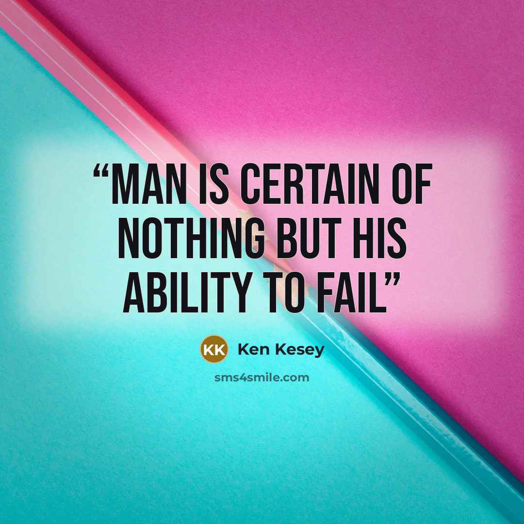 “Man is certain of nothing but his ability to fail” quote by Ken Kesey
