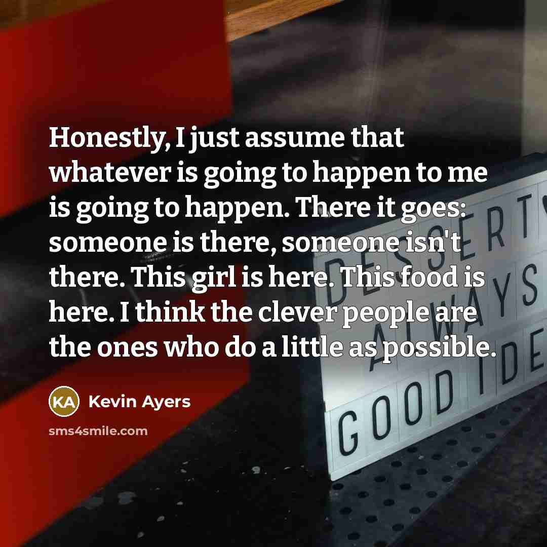 “Honestly, I just assume that whatever is going to happen…” quote by Kevin Ayers