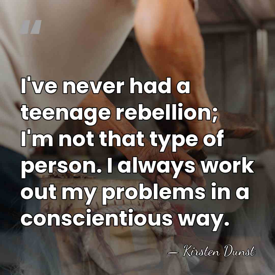 I've never had a teenage rebellion; I'm not that type of person.&hellip; - Kirsten Dunst