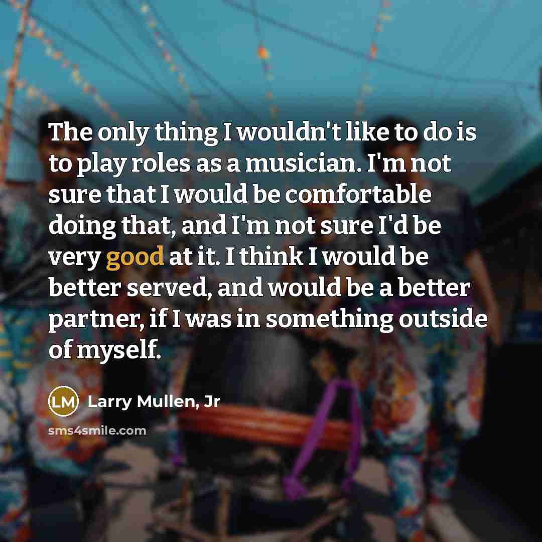 “The only thing I wouldn't like to do is to…” quote by Larry Mullen, Jr
