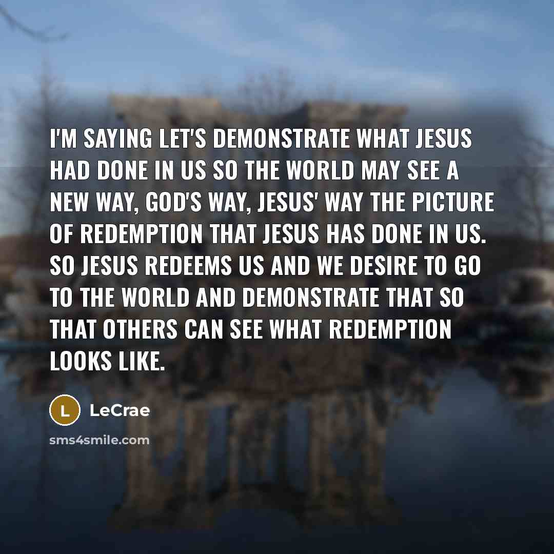 “I'm saying let's demonstrate what Jesus had done in us…” quote by LeCrae