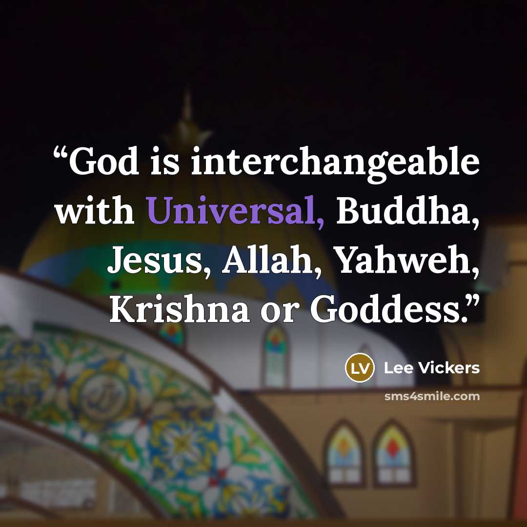 “God is interchangeable with Universal, Buddha, Jesus, Allah, Yahweh, Krishna or Goddess.” quote by Lee Vickers