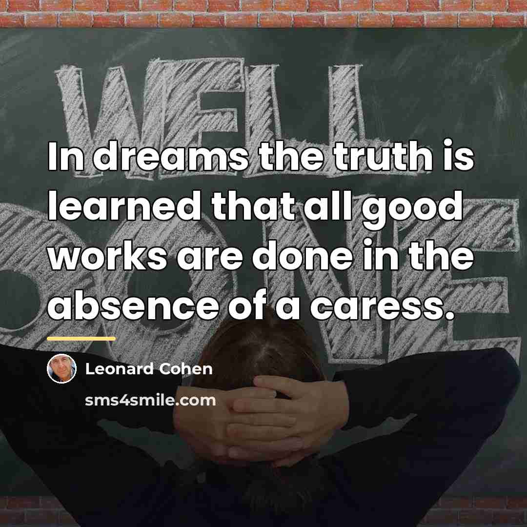 “In dreams the truth is learned that all good works…” quote by Leonard Cohen