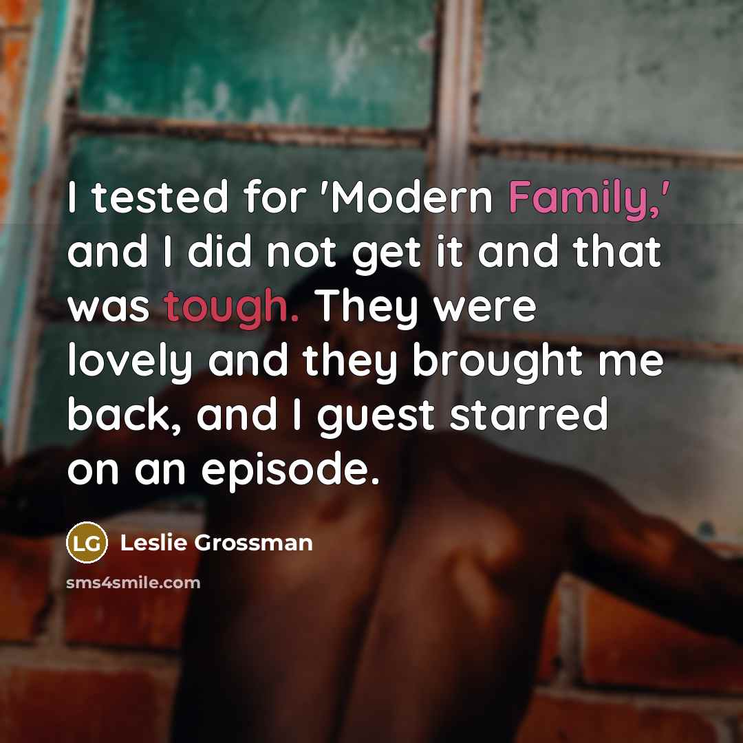 “I tested for 'Modern Family,' and I did not get…” quote by Leslie Grossman