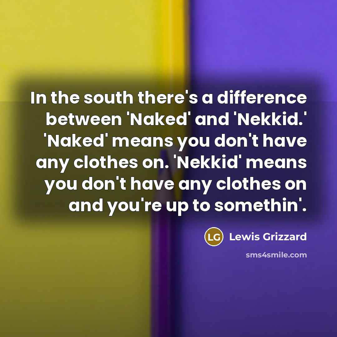 “In the south there's a difference between 'Naked' and 'Nekkid.'…” quote by Lewis Grizzard