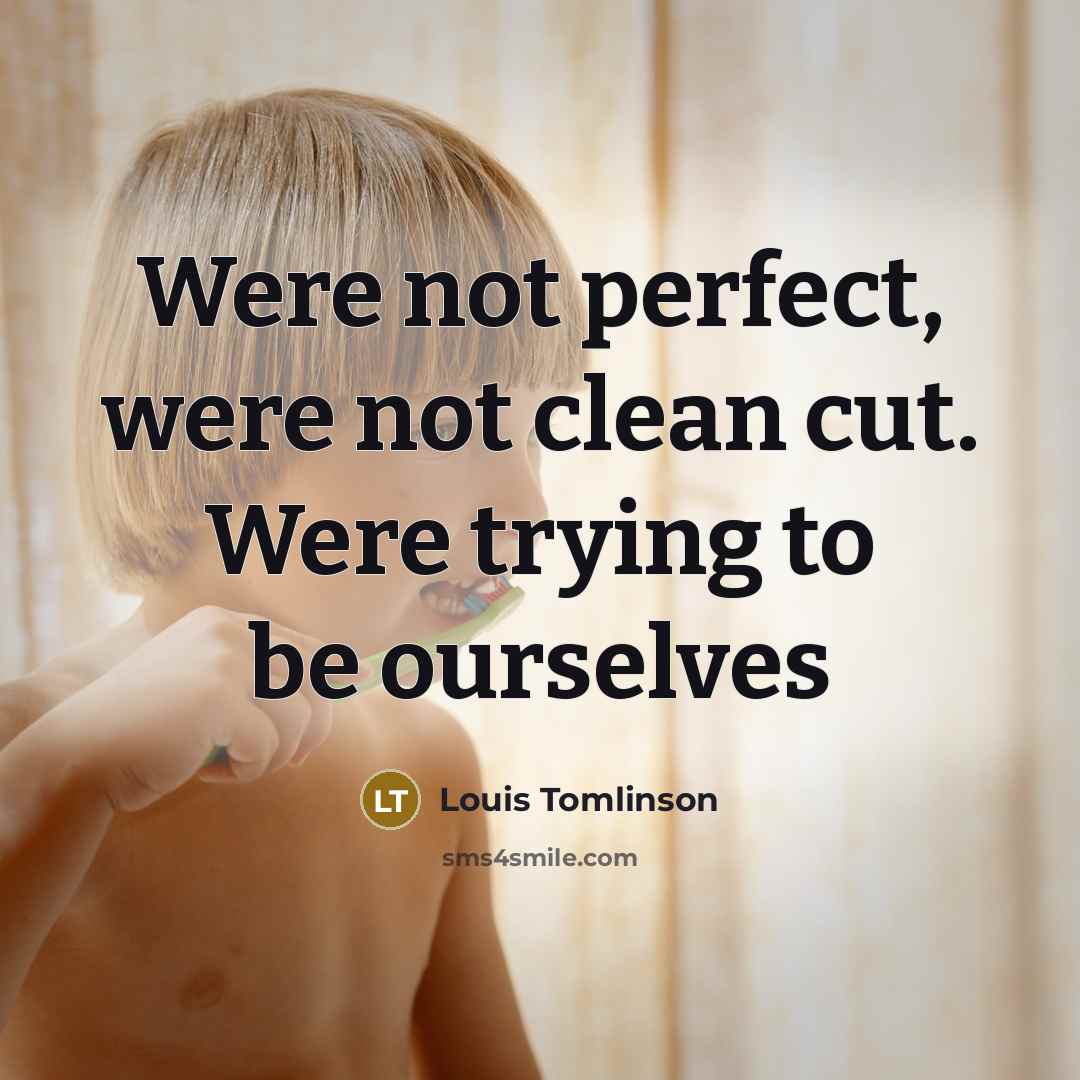 “Were not perfect, were not clean cut. Were trying to be ourselves” quote by Louis Tomlinson