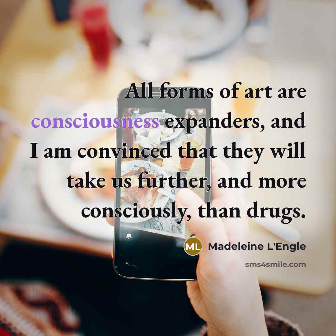 “All forms of art are consciousness expanders, and I am…” quote by Madeleine L'Engle