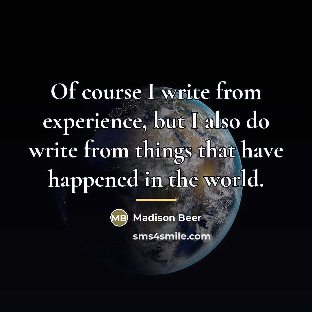 “Of course I write from experience, but I also do…” quote by Madison Beer