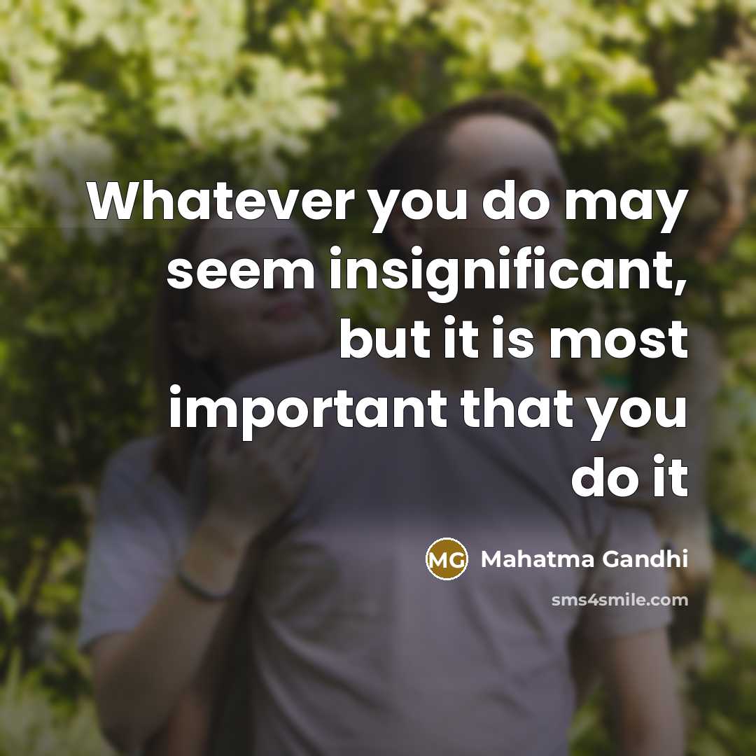 “Whatever you do may seem insignificant, but it is most…” quote by Mahatma Gandhi