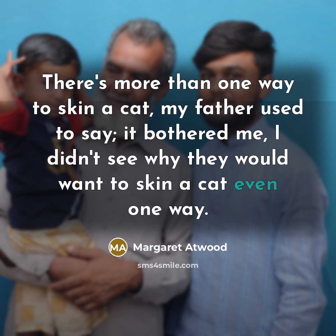“There's more than one way to skin a cat, my…” quote by Margaret Atwood