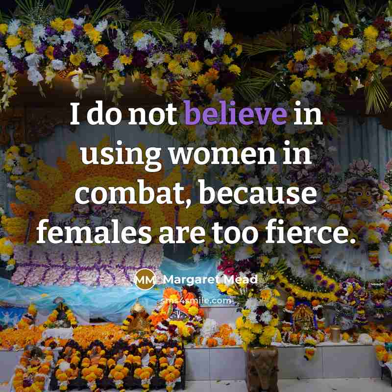 “I do not believe in using women in combat, because…” quote by Margaret Mead