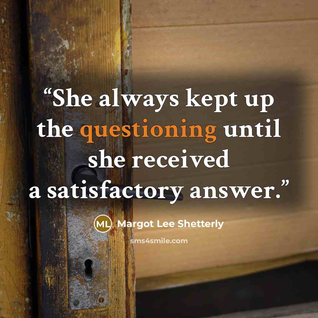 “She always kept up the questioning until she received a satisfactory answer.” quote by Margot Lee Shetterly