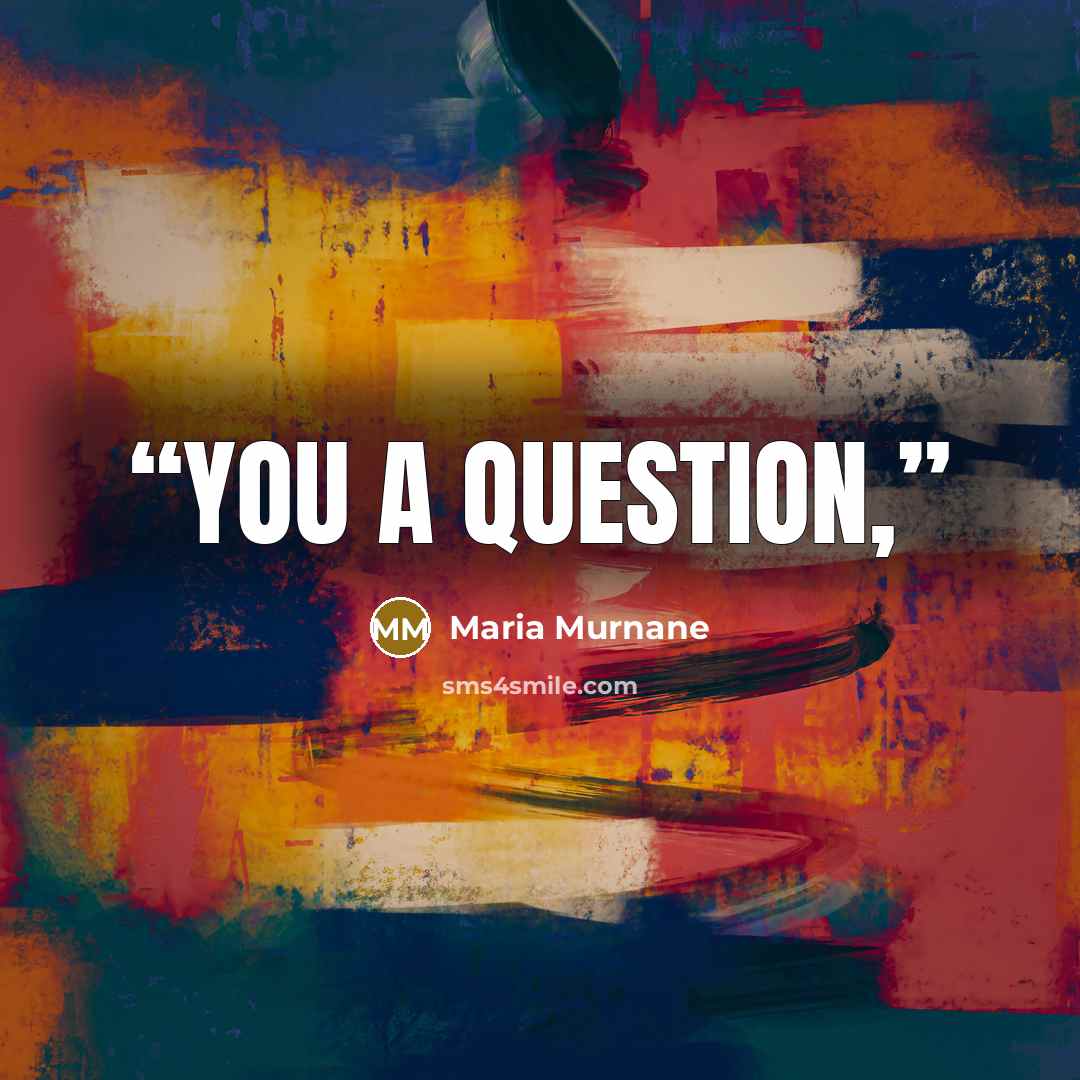 “you a question,” quote by Maria Murnane