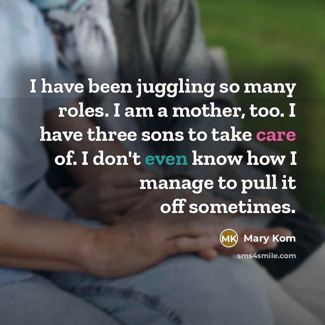 “I have been juggling so many roles. I am a…” quote by Mary Kom