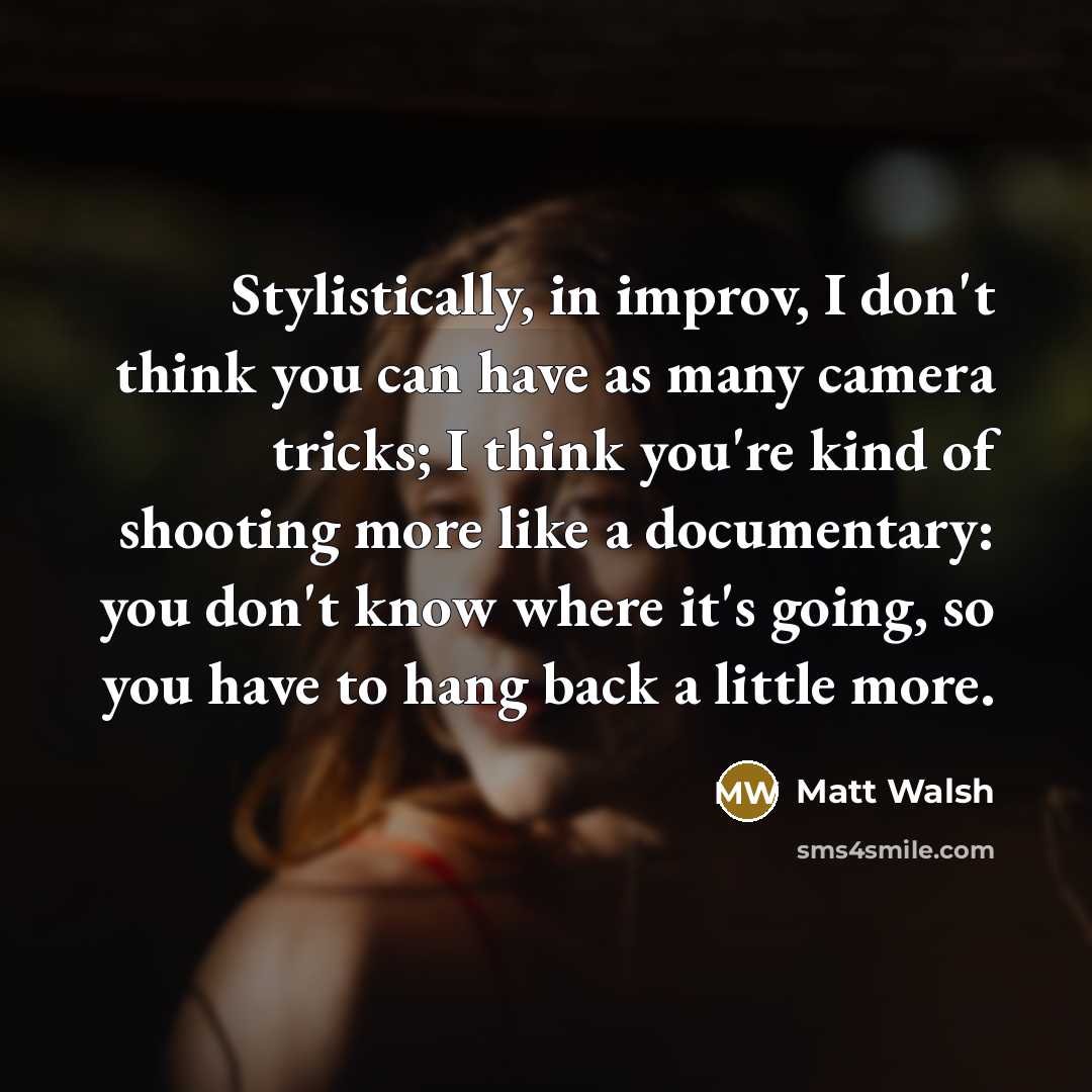 “Stylistically, in improv, I don't think you can have as…” quote by Matt Walsh