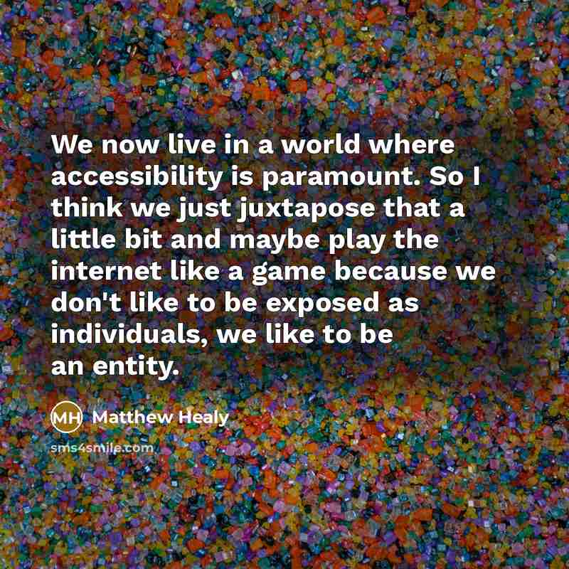 “We now live in a world where accessibility is paramount.…” quote by Matthew Healy