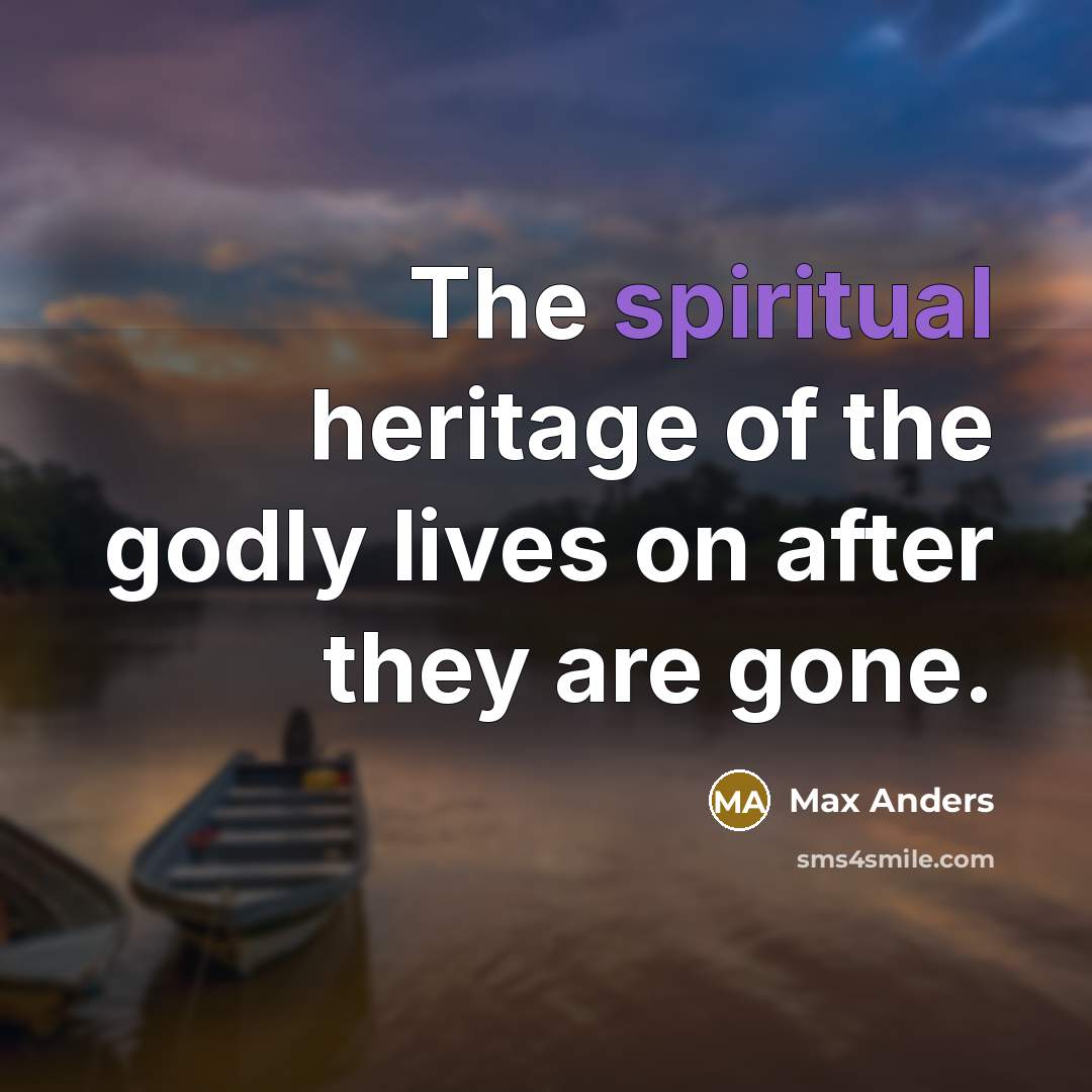 “The spiritual heritage of the godly lives on after they…” quote by Max Anders
