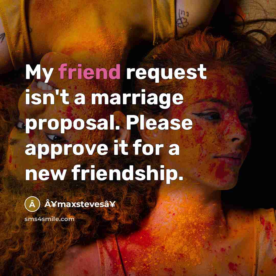 “My friend request isn't a marriage proposal. Please approve it for a new friendship.” quote by Â¥maxstevesâ¥