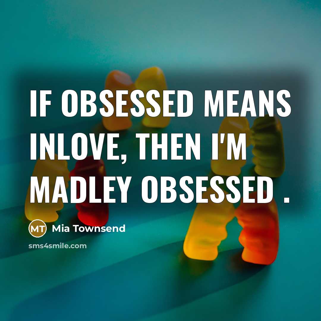 “If obsessed means InLove, then I'm madley obsessed .” quote by Mia Townsend