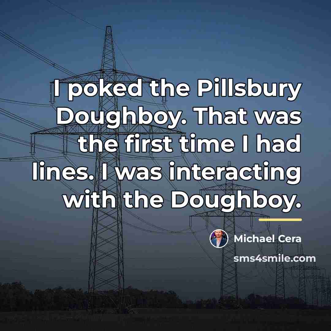 “I poked the Pillsbury Doughboy. That was the first time…” quote by Michael Cera