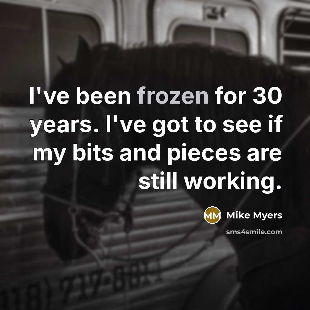 “I've been frozen for 30 years. I've got to see…” quote by Mike Myers