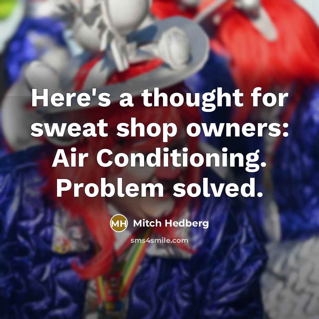 “Here's a thought for sweat shop owners: Air Conditioning. Problem…” quote by Mitch Hedberg