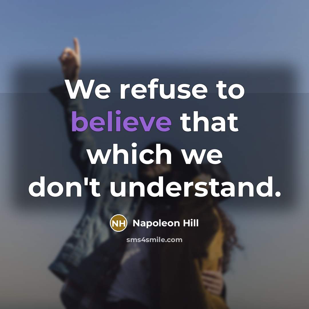 “We refuse to believe that which we don't understand.…” quote by Napoleon Hill