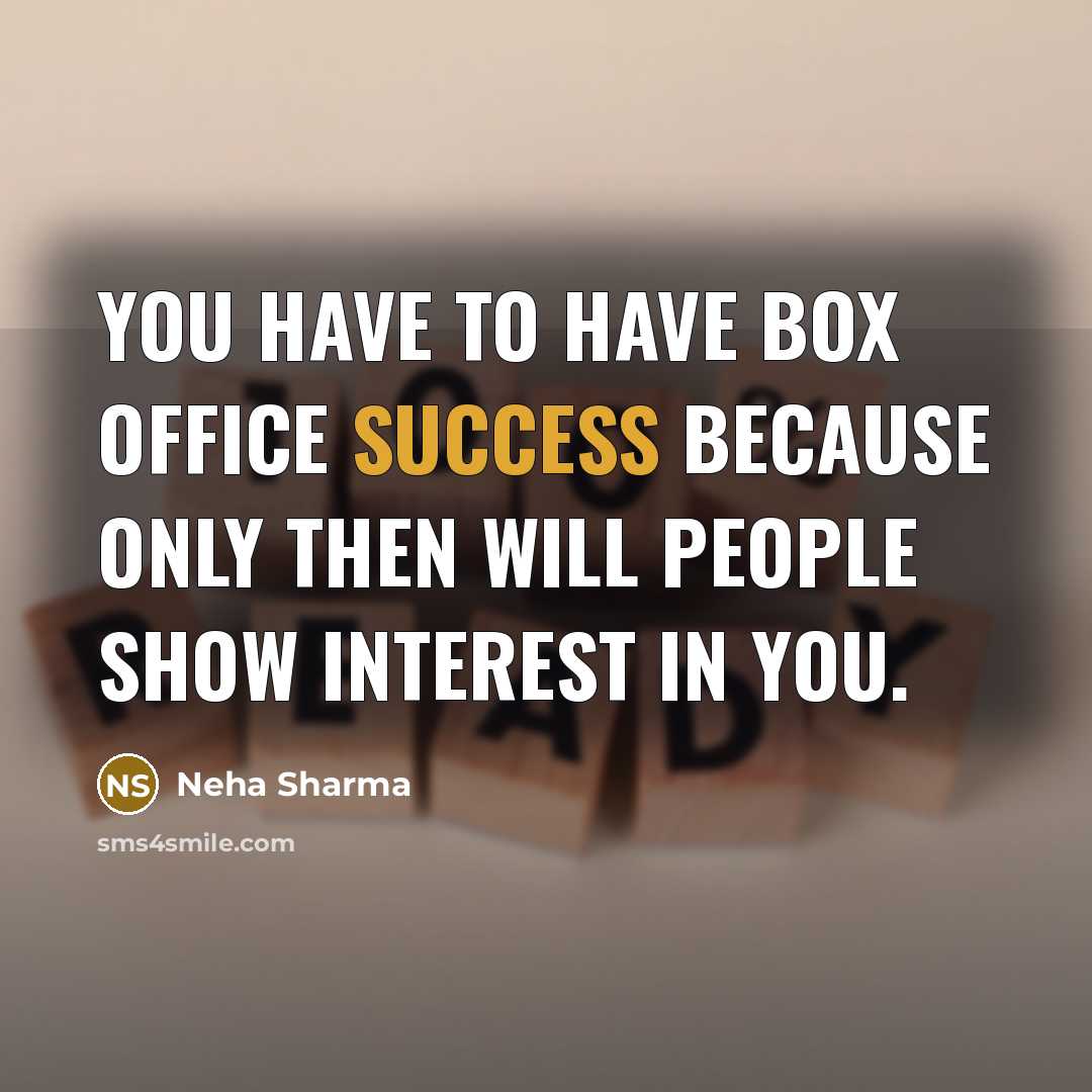 “You have to have box office success because only then…” quote by Neha Sharma
