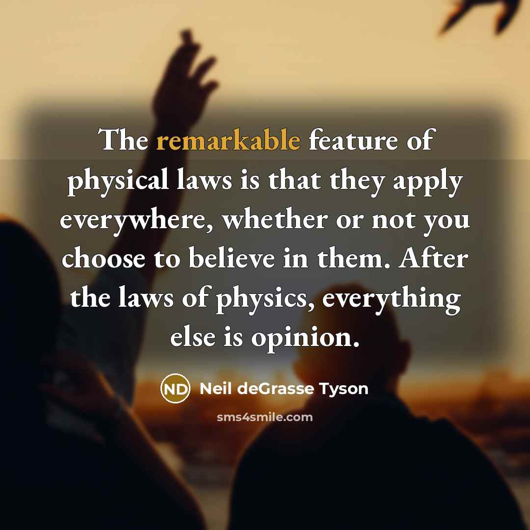 “The remarkable feature of physical laws is that they apply…” quote by Neil deGrasse Tyson
