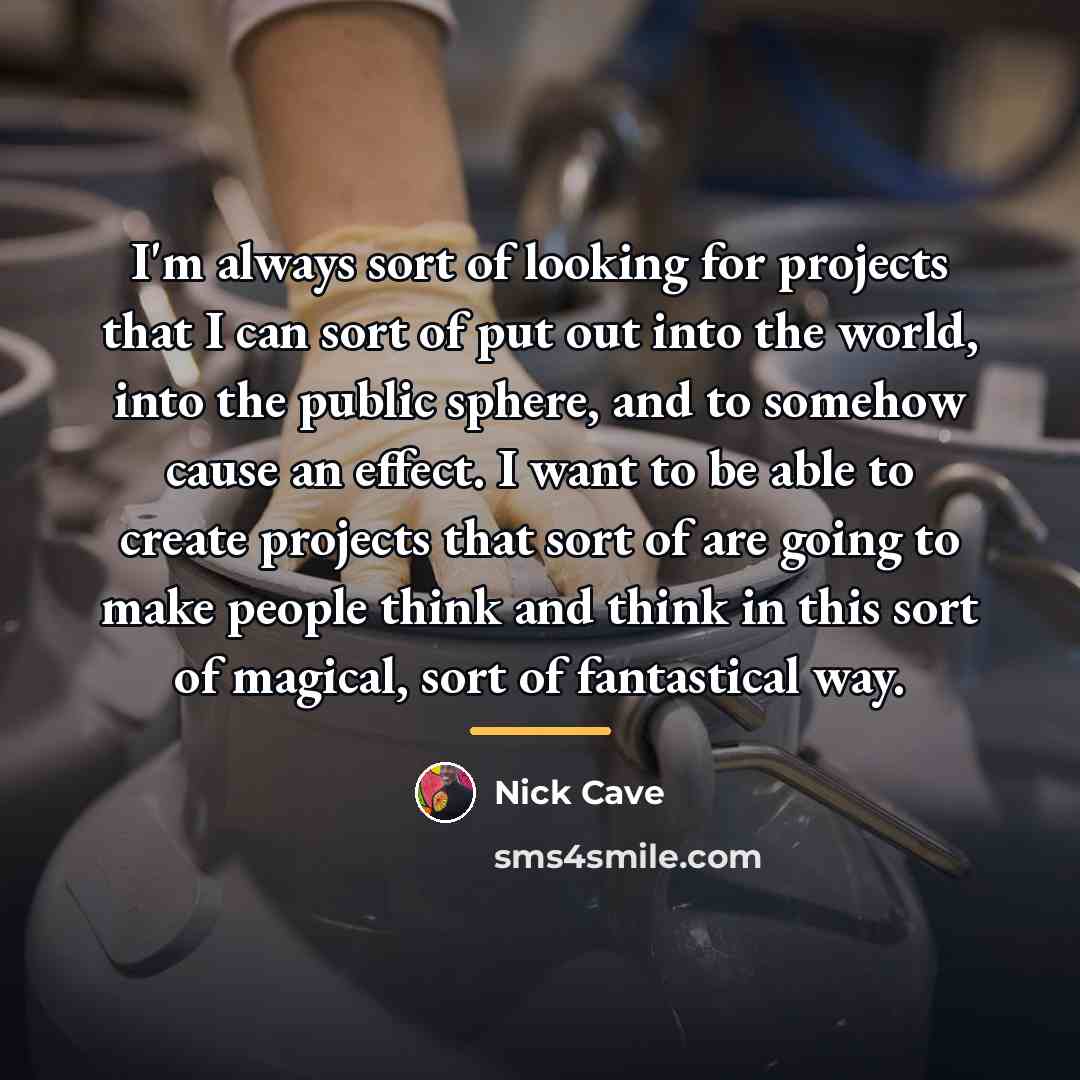 “I'm always sort of looking for projects that I can…” quote by Nick Cave