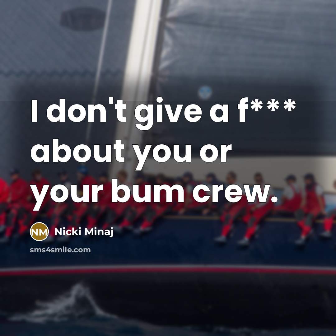 “I don't give a f*** about you or your bum crew.” quote by Nicki Minaj