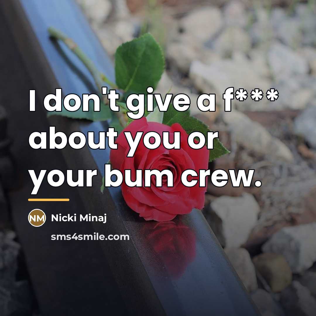 “I don't give a f*** about you or your bum…” quote by Nicki Minaj