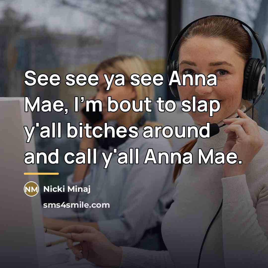 “See see ya see Anna Mae, I'm bout to slap…” quote by Nicki Minaj