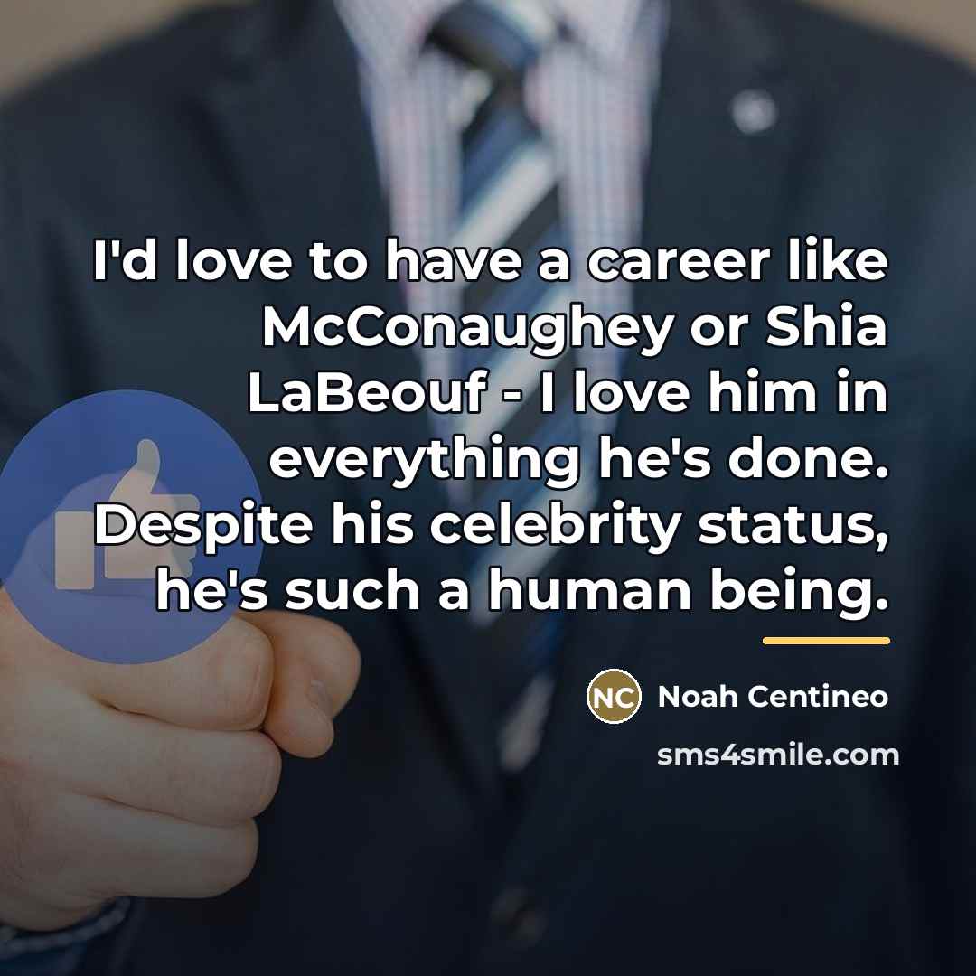 “I'd love to have a career like McConaughey or Shia…” quote by Noah Centineo