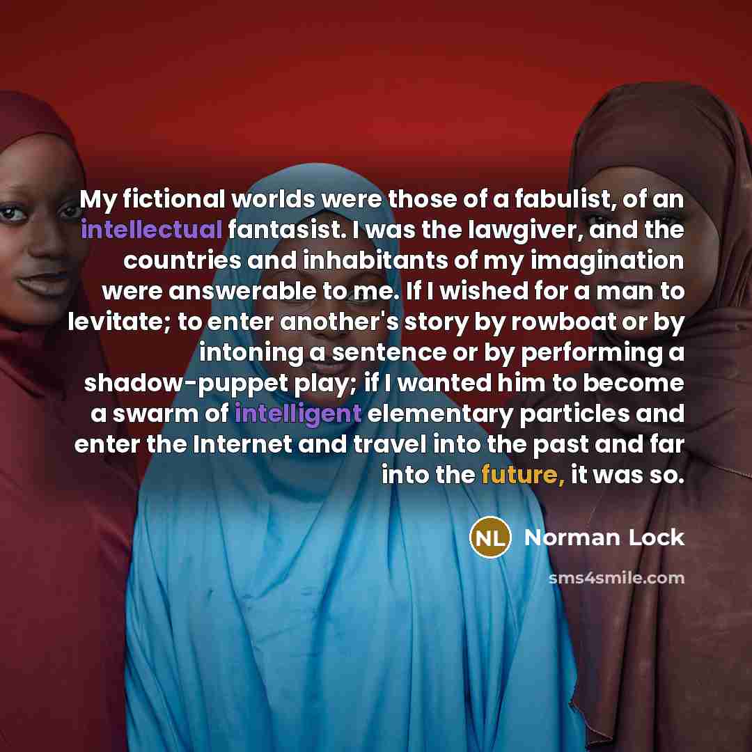“My fictional worlds were those of a fabulist, of an…” quote by Norman Lock