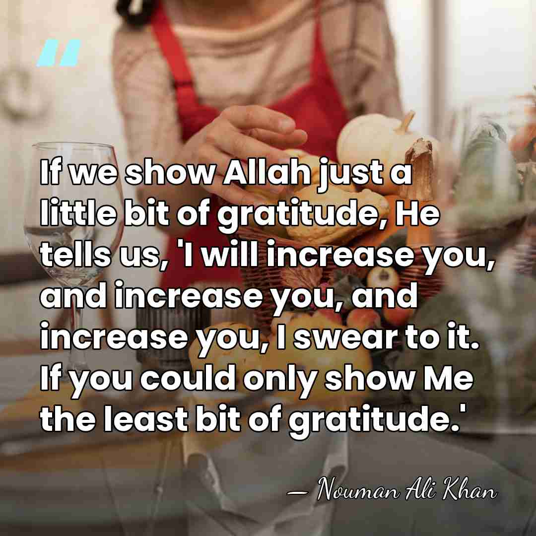 If we show Allah just a little bit of gratitude, He tells&hellip; - Nouman Ali Khan
