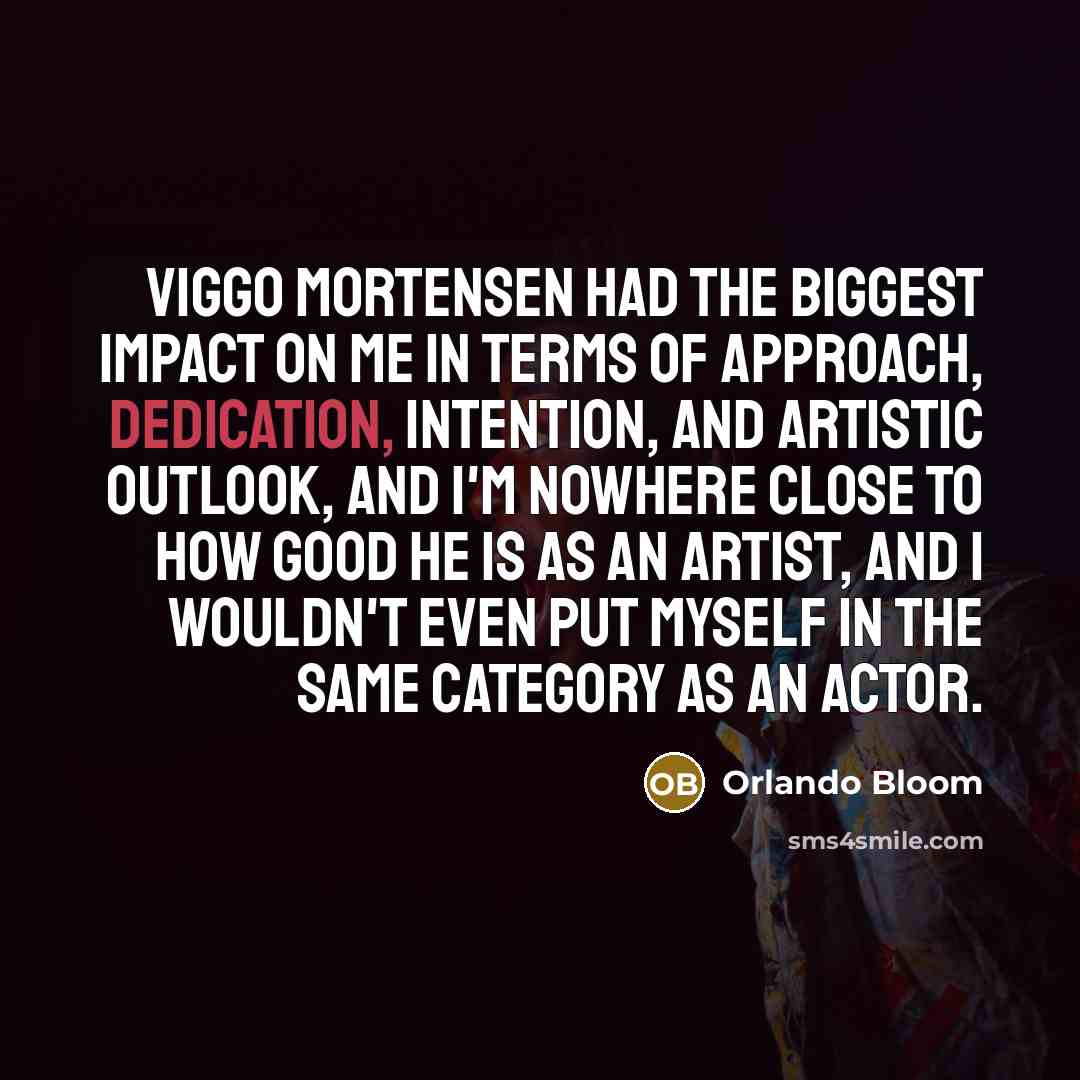 “Viggo Mortensen had the biggest impact on me in terms…” quote by Orlando Bloom