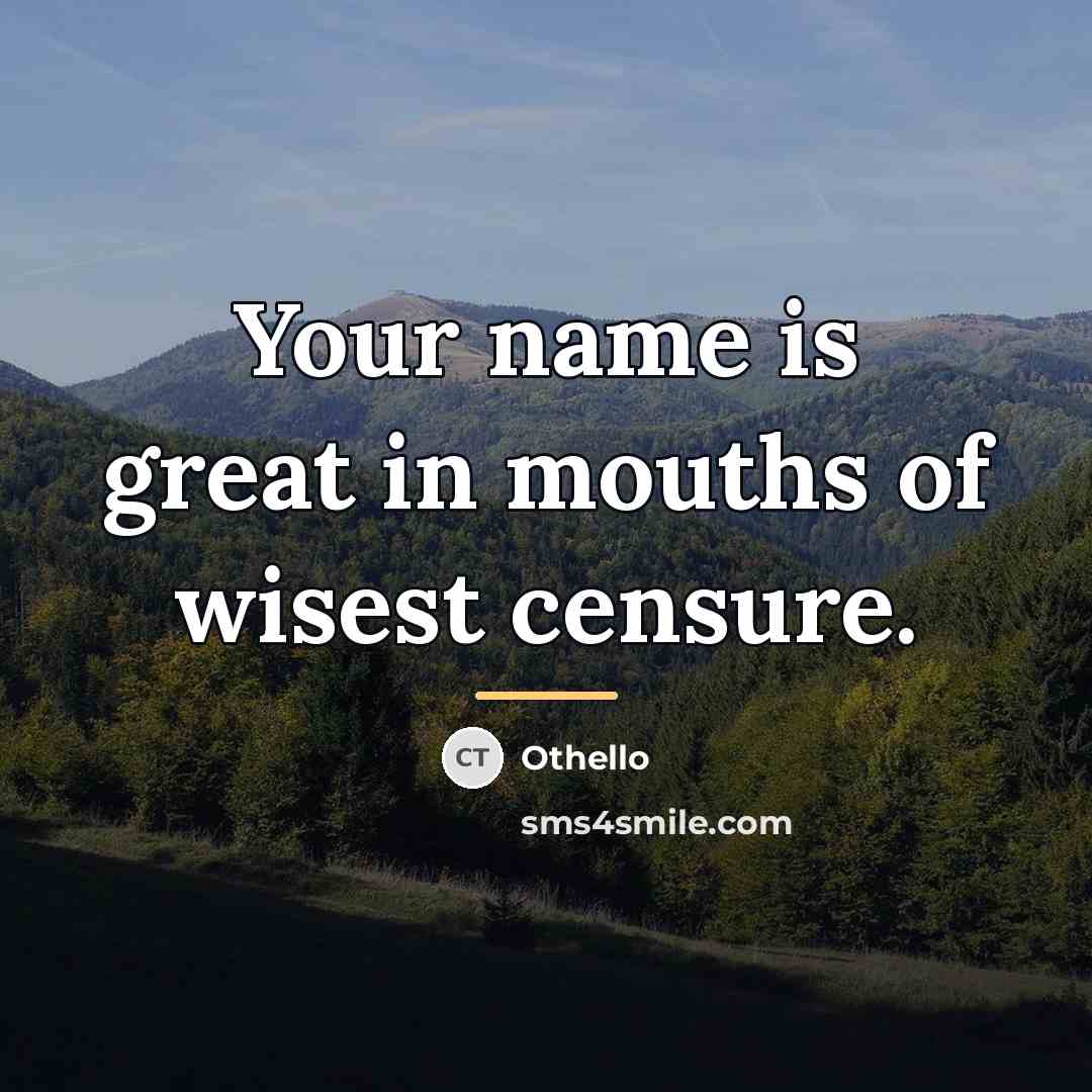 “Your name is great in mouths of wisest censure.…” quote by Othello