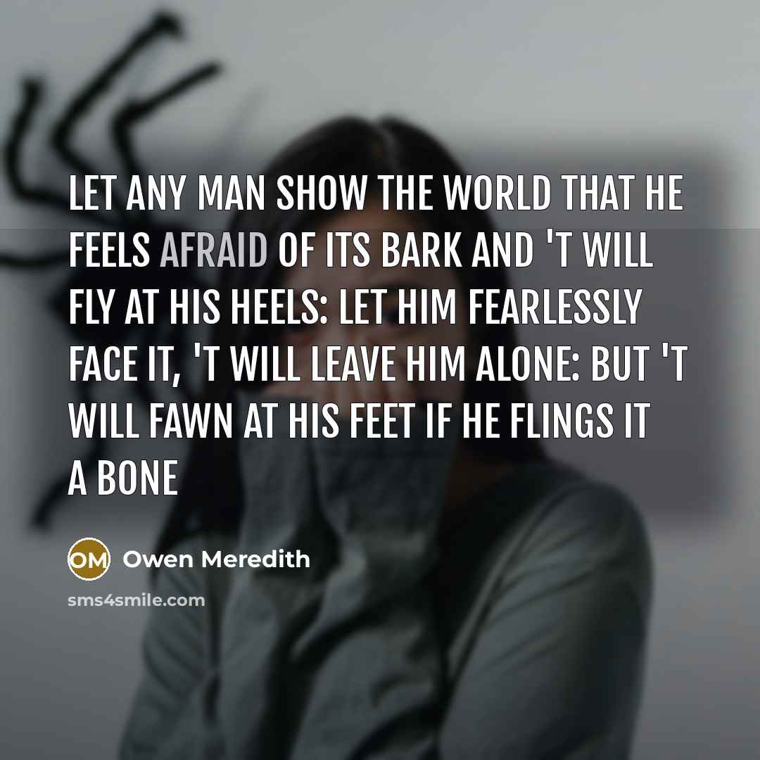 “Let any man show the world that he feels Afraid…” quote by Owen Meredith