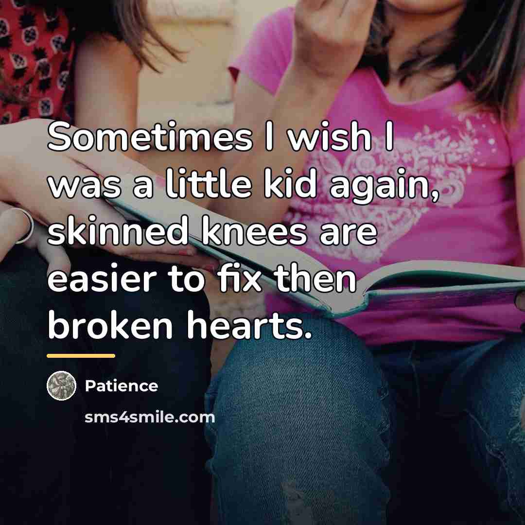 “Sometimes I wish I was a little kid again, skinned…” quote by Patience