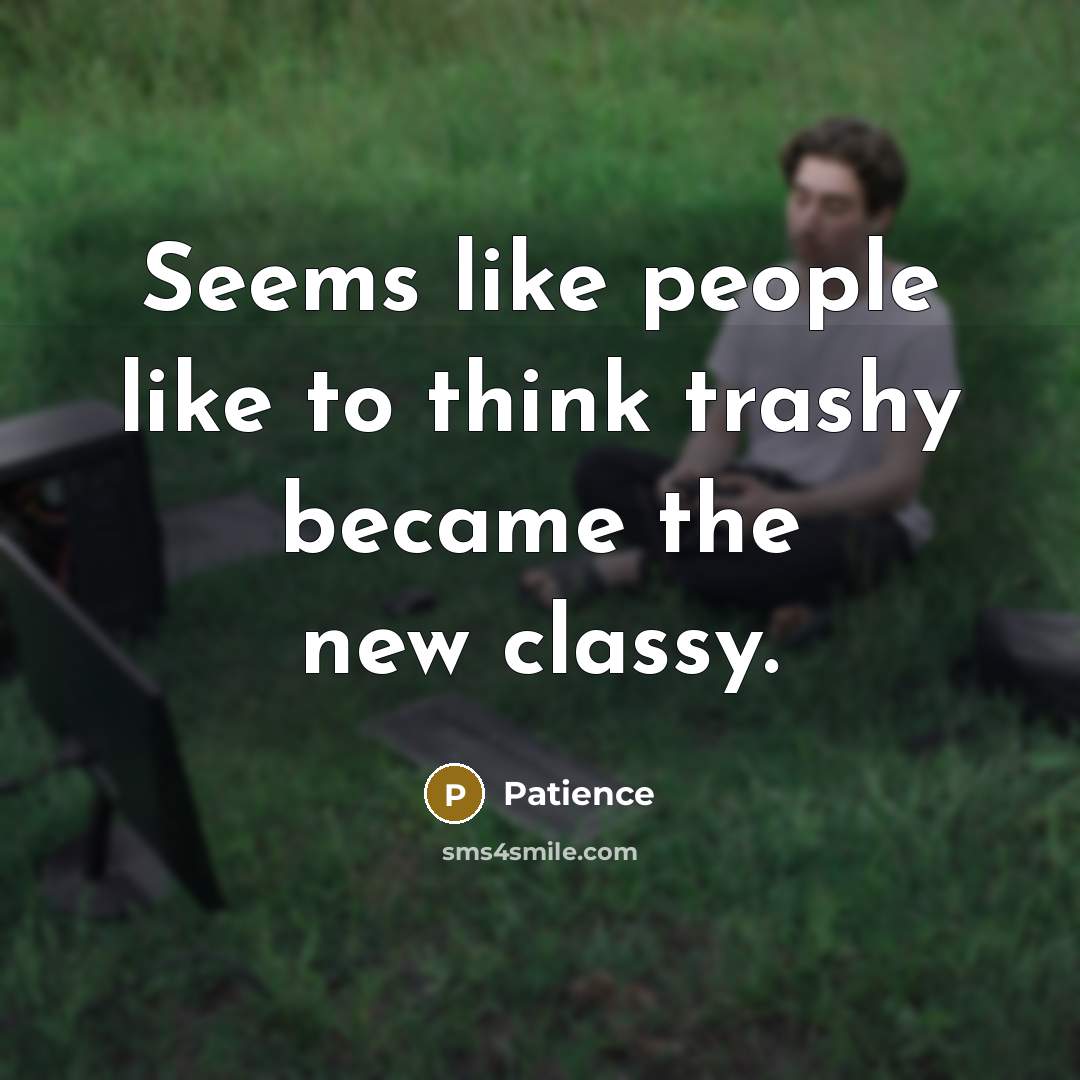“Seems like people like to think trashy became the new…” quote by Patience