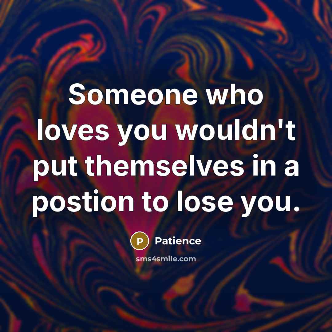 “Someone who loves you wouldn't put themselves in a postion…” quote by Patience