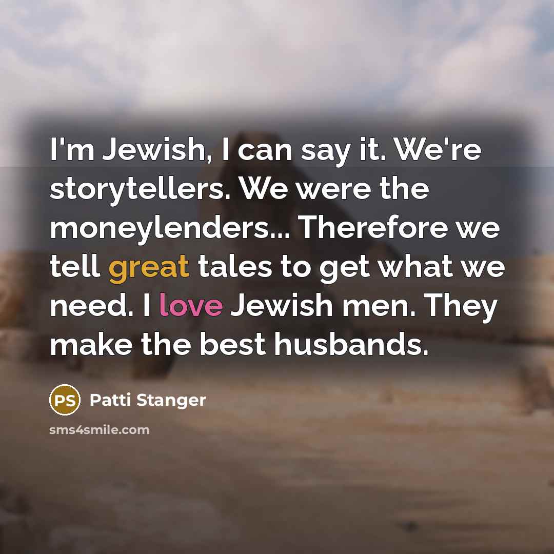 “I'm Jewish, I can say it. We're storytellers. We were…” quote by Patti Stanger