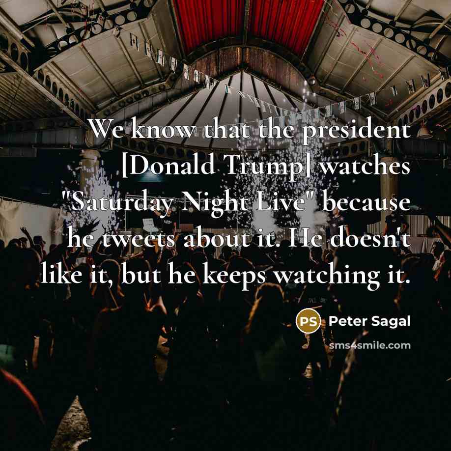 “We know that the president [Donald Trump] watches "Saturday Night…” quote by Peter Sagal