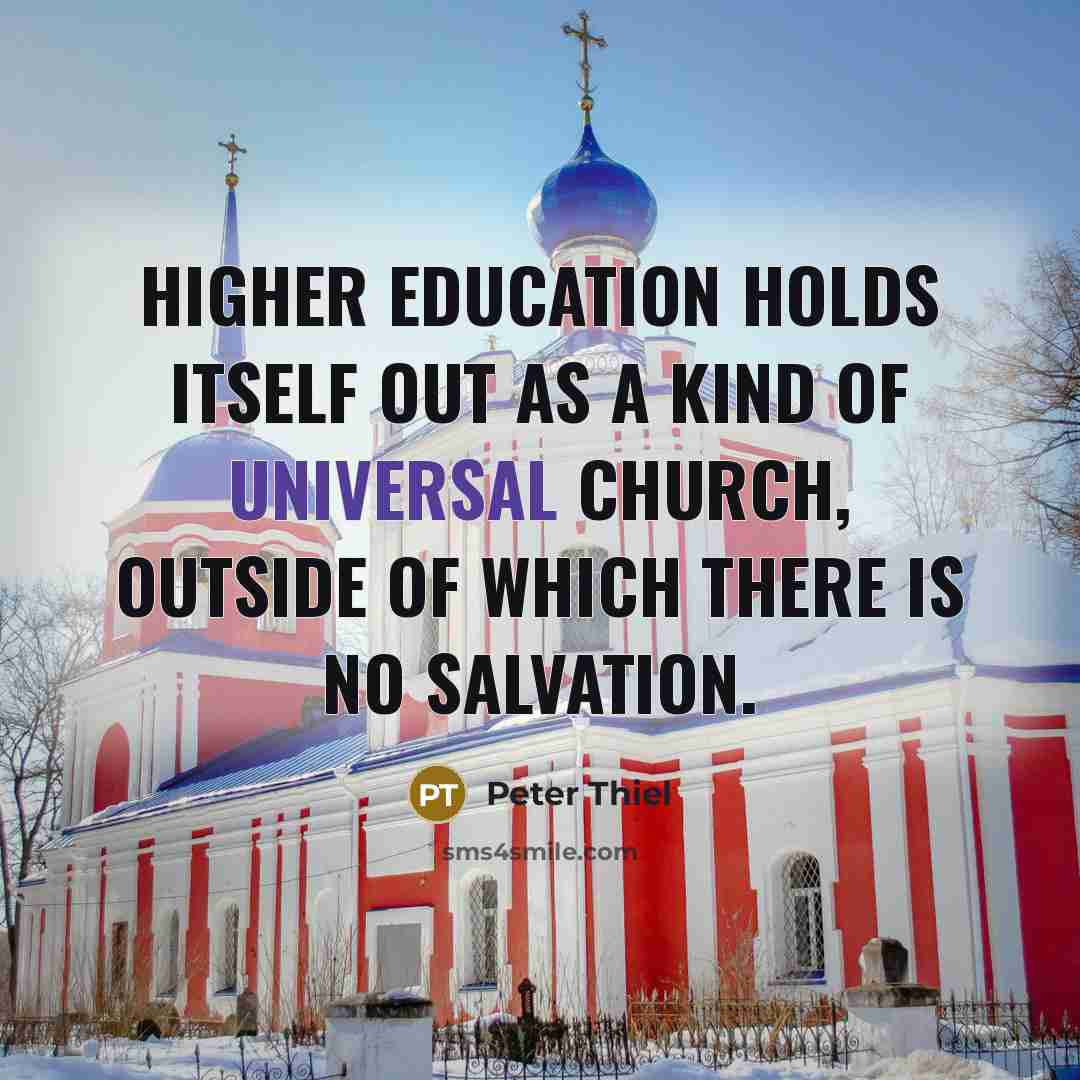 “Higher education holds itself out as a kind of universal…” quote by Peter Thiel