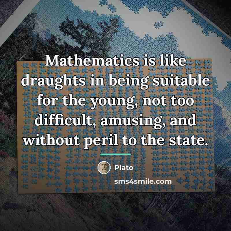 “Mathematics is like draughts in being suitable for the young,…” quote by Plato