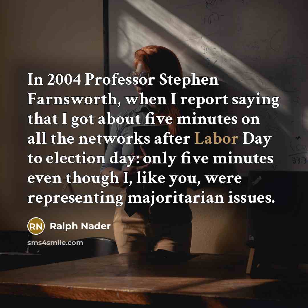 “In 2004 Professor Stephen Farnsworth, when I report saying that…” quote by Ralph Nader