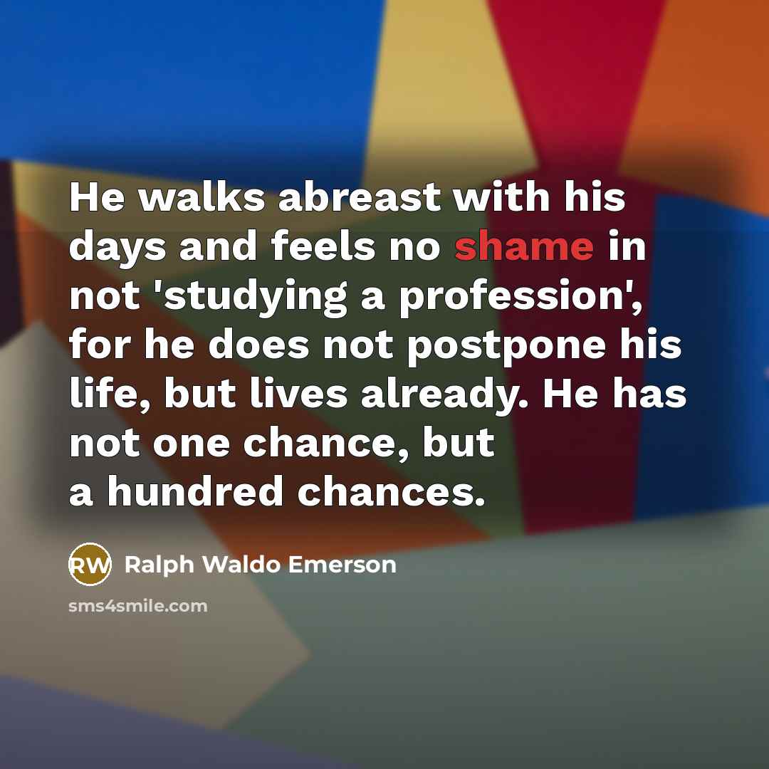 “He walks abreast with his days and feels no shame…” quote by Ralph Waldo Emerson